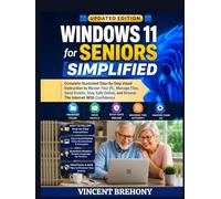 Windows 11 for Seniors Simplified: Complete Illustrated Step-By-Step Visual Instruction to Master Your PC, Manage Files, Send Emails, Stay Safe Online, and Browse The Internet With Confidence