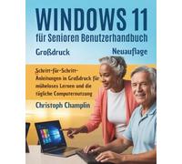 Windows 11 für Senioren Benutzerhandbuch: Schritt-für-Schritt-Anleitungen mit großen Bildern für müheloses Lernen und tägliche Computernutzung