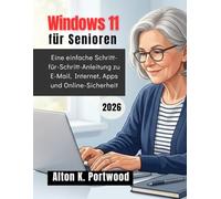 Windows 11 für Senioren: Eine einfache Schritt-für-Schritt-Anleitung zu E-Mail, Internet, Apps und Online-Sicherheit