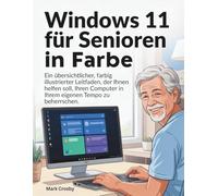 WINDOWS 11 FÜRSENIOREN IN FARBE: Ein übersichtlicher, farbig illustrierter Leitfaden, der Ihnen helfen soll, Ihren Computer in Ihrem eigenen Tempo zu beherrschen.