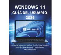 Windows 11 Guía Del Usuario 2026: Manual práctico con Copilot, Recall, Snap Layouts, controles de privacidad y optimización del rendimiento