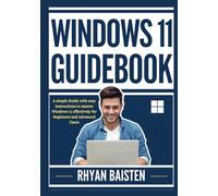 WINDOWS 11 GUIDEBOOK: A simple Guide with easy instructions to master Windows 11 effectively for Beginners and Advanced Users
