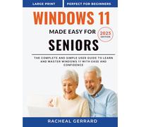 Windows 11 Made Easy for Seniors 2025: The Complete and Simple User Guide to Learn and Master Windows 11 with Ease and Confidence
