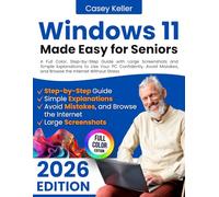 Windows 11 Made Easy for Seniors: A Full Color, Step-by-Step Guide with Large Screenshots and Simple Explanations to Use Your PC Confidently, Avoid Mistakes, and Browse the Internet Without Stress