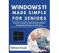 Windows 11 Made Simple for Seniors: A Senior's Guide to Mastering the Basics, Navigating Windows 11 with Ease