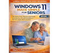 WINDOWS 11 MADE SIMPLE FOR SENIORS: The Stress-Free, Step-by-Step Guide to Using Your PC with Confidence-No Tech Jargon, No Frustration