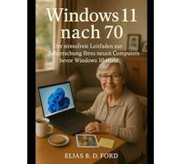 Windows 11 nach 70: Der stressfreie Leitfaden zur Beherrschung Ihres neuen Computers Bevor Windows 10 stirbt