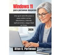 Windows 11 para personas mayore: Una guía sencilla paso a paso sobre correo electrónico, internet, aplicaciones y seguridad en línea.