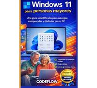 Windows 11 para personas mayores: Una guía simplificada para navegar, comprender y disfrutar de su PC