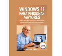 WINDOWS 11 PARA PERSONAS MAYORES: UNA PRÁCTICA SENCILLA: La guía completa paso a paso para 2026 con imágenes en letra grande para mantenerse seguro, protegido y conectado.