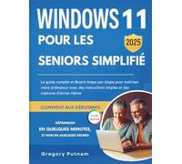 Windows 11 pour les seniors simplifié 2025: Le guide complet et illustré étape par étape pour maîtriser votre ordinateur avec des instructions simples et des captures d'écran claires