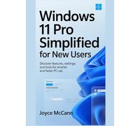 Windows 11 Pro Simplified for New Users: Discover Features, Settings, and Tools for Smarter and Faster PC Use