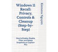 Windows 11 Recall: Privacy, Controls & Cleanup (Step-by-Step): How to Enable, Disable, Filter, and Delete Snapshots on Copilot+ PCs