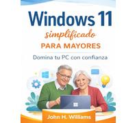 Windows 11 simplificado para mayores: Domina tu PC con confianza