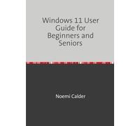 Windows 11 User Guide for Beginners and Seniors: A simple Step-by-Step Illustration Manual