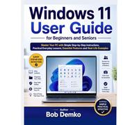 Windows 11 User Guide for Beginners and Seniors: Master Your PC with Simple Step-by-Step Instructions, Practical Everyday Lessons, Essential Features and Real-Life ExamplesBob Demko