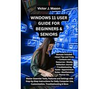 WINDOWS 11 USER GUIDE FOR BEGINNERS & SENIORS: Master Essential Tools, Features and Settings with Step-by-Step Instructions for Daily Computer Use, Customization, Troubleshooting & More