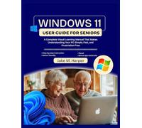 WINDOWS 11 USER GUIDE FOR SENIORS: A Complete Visual Learning Manual That Makes Understanding Your PC Simple, Fast, and Frustration-Free