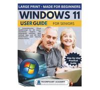 Windows 11 User Guide For Seniors: A Comprehensive, Visual Walkthrough for All Users: Seamlessly Explore the Redesigned Interface, New Settings App, and All 2025 Performance and Security Enhancements