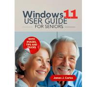 Windows 11 User Guide for Seniors: A Friendly, Frustration-Free Approach to Learning Your PC Quickly with Easy Steps, Helpful Images, and Time-Saving Tricks