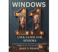 Windows 11 User Guide for Seniors: A Large-Print, Step-by-Step Visual Guide to Everyday Computer Skills, Email, Video Calls, and Online Safety