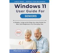 Windows 11 User Guide for Seniors: A Simple, Large-print Step-by-Step Guide for Non-Tech Beginners for Everyday Use