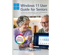 WINDOWS 11 USER GUIDE FOR SENIORS: A Simple Step-by-Step Guide with Large Text, Full-Color Illustrations, and Easy Instructions for Effortless Use