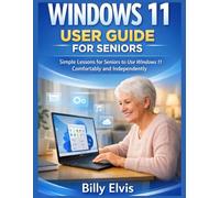 Windows 11 User Guide For Seniors: Simple Lessons for Seniors to Use Windows 11 Comfortably and Independently