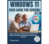 WINDOWS 11 USER GUIDE FOR SENIORS: Step-By-Step, Easy-To-Follow Instructions With Visual Guidance For Beginners, Including Clear Pictures To Master Your Computer