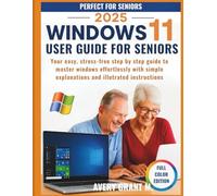 Windows 11 User Guide for Seniors: Your Easy, Stress-Free Step by Step Guide to Master Windows Effortlessly With Simple Explanations and Illutrated Instructions