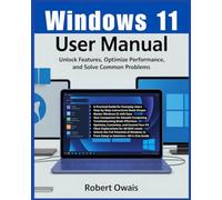WINDOWS 11 USER MANUAL: Unlock Features, Optimize Performance, and Solve Common Problems