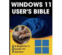 Windows 11 User's Bible: A Beginner’s Guide for Seniors