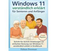 Windows 11 verständlich erklärt für Senioren und Anfänger: Schritt-für-Schritt-Anleitungen zur einfachen Nutzung von Windows 11 - verständlich erklärt in Großdruck