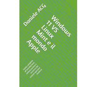 Windows 11 VS Linux Mint e il mondo Apple: Manuale di Windows 11 e Linux Mint - Da Principiante a intermedio