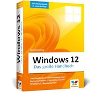 Windows 12: Das große Handbuch und Standardwerk für Einsteiger und Fortgeschrittene - alle Grundlagen und Profitipps inlusive