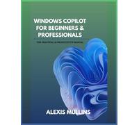Windows Copilot for Beginners & Professionals: The Practical AI Productivity Manual