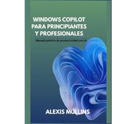 Windows Copilot para principiantes y profesionales: Manual práctico de productividad con IA