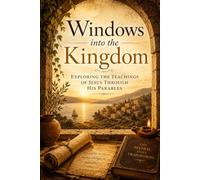 Windows into the Kingdom: Exploring the Teachings of Jesus Through His Parables