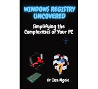 Windows Registry Uncovered: Simplifying the Complexities of Your PC