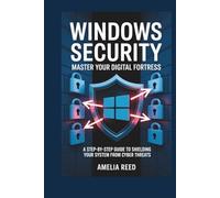 Windows Security: Master Your Digital Fortress: A Step-by-Step Guide to Shielding Your System from Cyber Threats