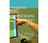 WINDOWS THROUGH TIME: A Kids’ History of the World's Most Famous Operating System