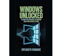 Windows Unlocked: A Hands-On Approach to Hacking and Penetration Testing