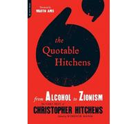 The Quotable Hitchens: From Alcohol to Zionism The Very Best of Christopher