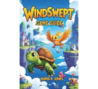 WINDSWEPT GAME GUIDE: Expert Strategies for Beginners and Veterans to Navigate, Conquer, and Excel in Every Aspect of the Epic Adventure