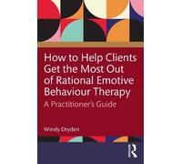 How to Help Clients Get the Most Out of Rational Emotive Behaviour Therapy: A Practitioner’s Guide