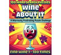 Wine About It: A Word Search Puzzle Book for Wine Lovers: 100 Hilarious Puzzles Where WINE Gets Harder to Find with Every Glass