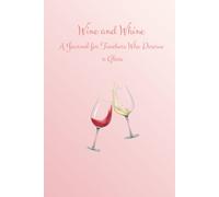 Wine and Whine: A Journal for Teachers Who Deserve a Glass