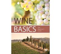 Wine Basics-the Beginner S Gui - Wine Basics-the Beginner S Gui