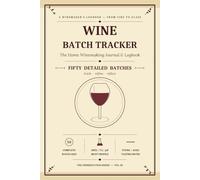 Wine Batch Tracker: The Home Winemaking Journal & Logbook to Record 50 Detailed Batches - Track Fruit, Sulphite, Acid Balance, Multi-Stage Racking & ... Notes | Perfect Gift for Home Winemakers