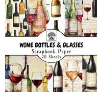 Wine Bottles & Glasses Scrapbook Paper: 20 Double-Sided Sheets for Scrapbooking, Junk Journals, Card Making, Decoupage, Origami, Paper Crafts, DIY Projects and Mixed Media